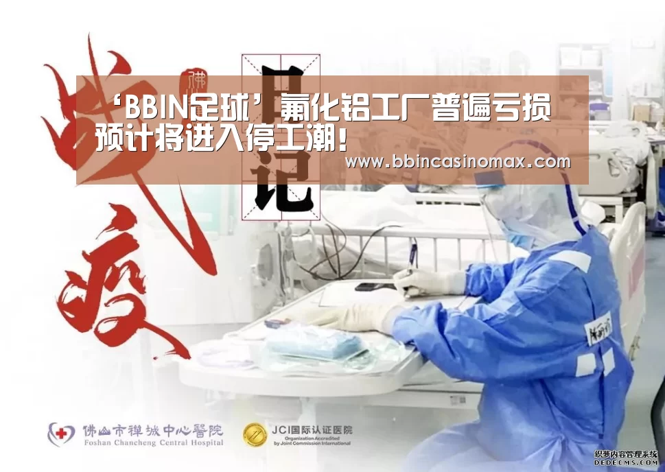 ‘BBIN足球’氟化铝工厂普遍亏损 预计将进入停工潮!(图3) BBIN平台