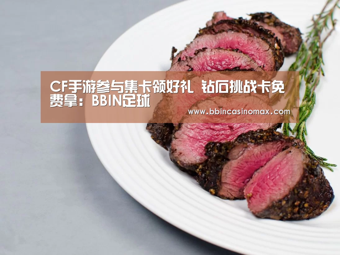 CF手游参与集卡领好礼 钻石挑战卡免费拿:BBIN足球(图1) BBIN足球